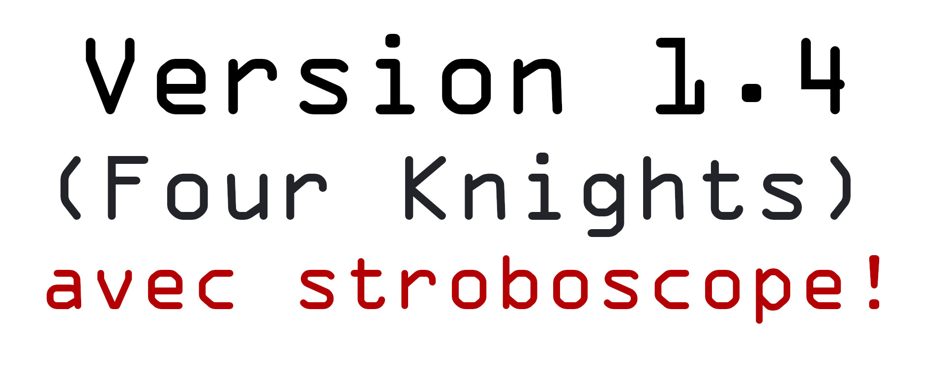 Version 1.4 (Four Knights) avec stroboscope!